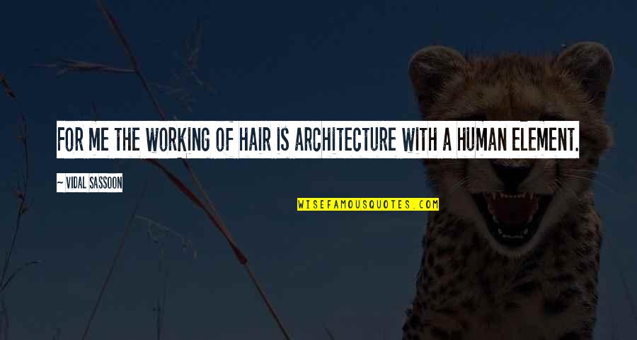 Human Element Quotes By Vidal Sassoon: For me the working of hair is architecture