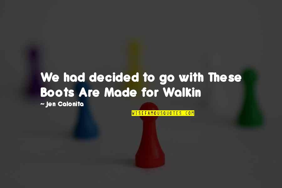 Human Embodied Quotes By Jen Calonita: We had decided to go with These Boots