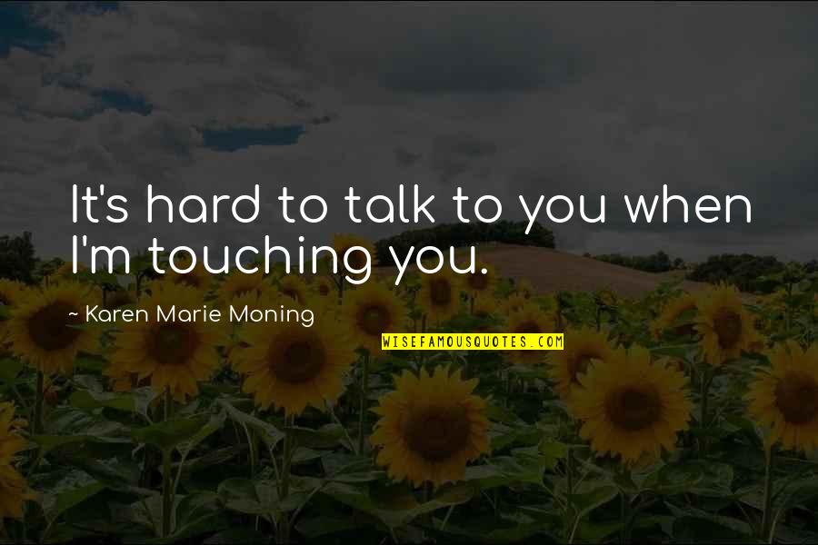 Human Encroachment Quotes By Karen Marie Moning: It's hard to talk to you when I'm