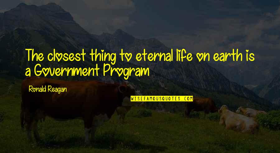 Human Encroachment Quotes By Ronald Reagan: The closest thing to eternal life on earth