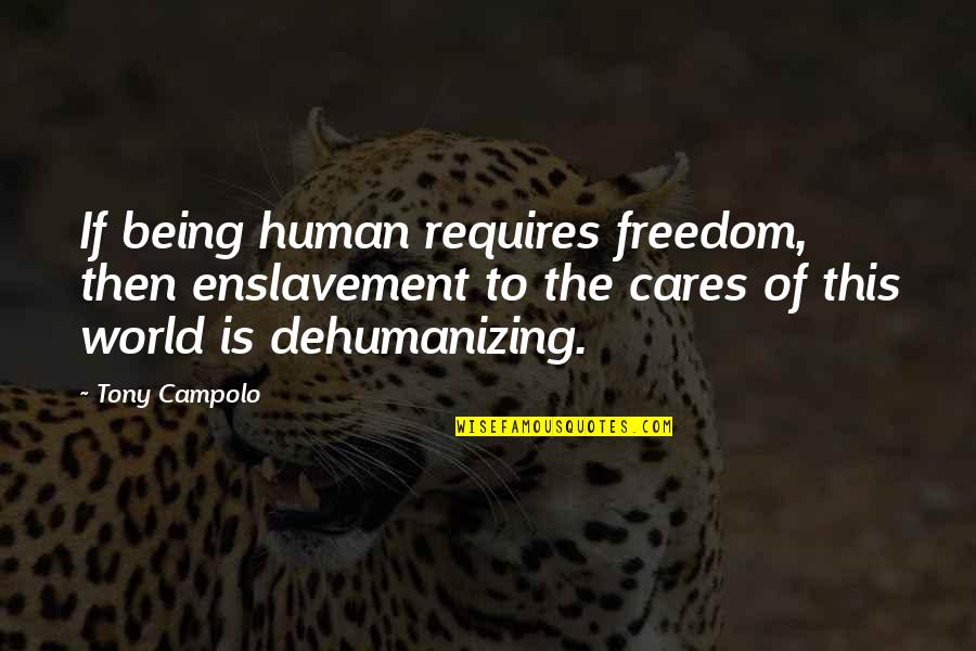Human Enslavement Quotes By Tony Campolo: If being human requires freedom, then enslavement to