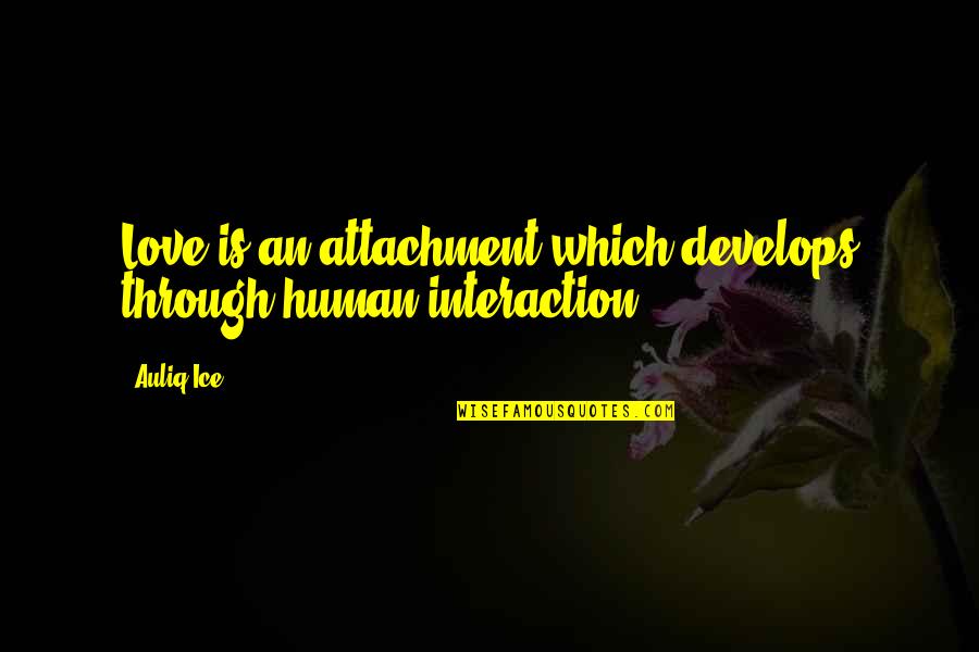Human-environment Interaction Quotes By Auliq Ice: Love is an attachment which develops through human