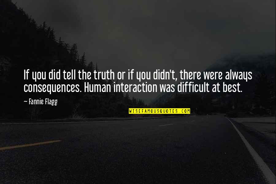 Human-environment Interaction Quotes By Fannie Flagg: If you did tell the truth or if