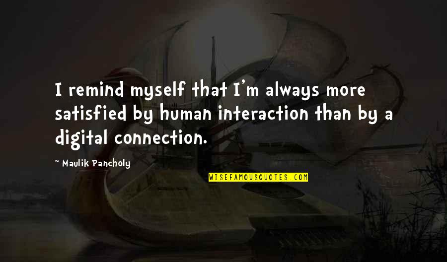 Human-environment Interaction Quotes By Maulik Pancholy: I remind myself that I'm always more satisfied