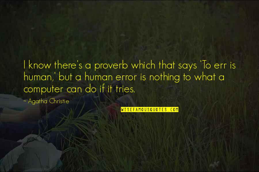 Human Errors Quotes By Agatha Christie: I know there's a proverb which that says