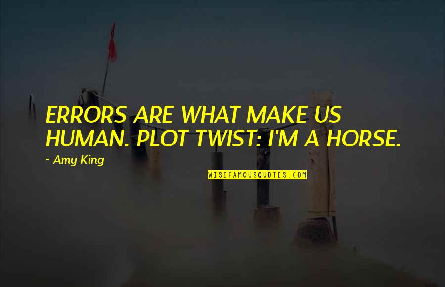 Human Errors Quotes By Amy King: ERRORS ARE WHAT MAKE US HUMAN. PLOT TWIST: