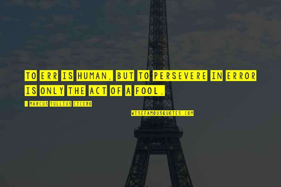 Human Errors Quotes By Marcus Tullius Cicero: To err is human, but to persevere in