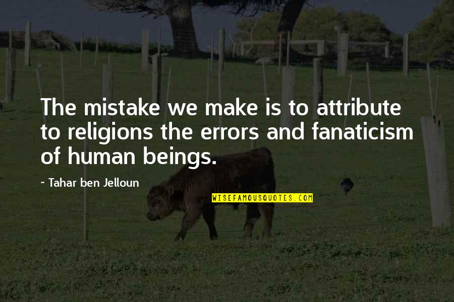 Human Errors Quotes By Tahar Ben Jelloun: The mistake we make is to attribute to