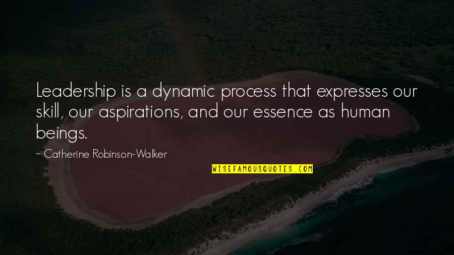 Human Essence Quotes By Catherine Robinson-Walker: Leadership is a dynamic process that expresses our