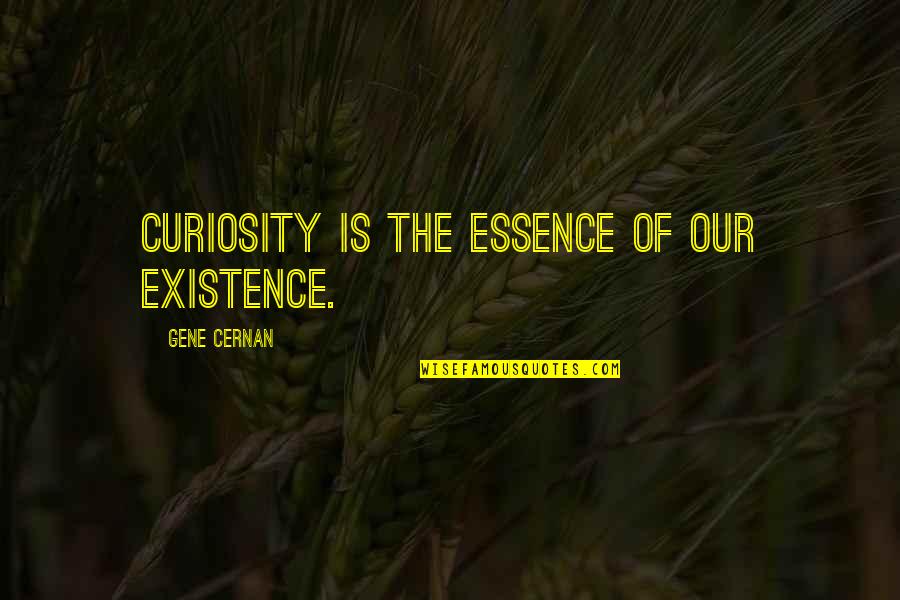 Human Essence Quotes By Gene Cernan: Curiosity is the essence of our existence.