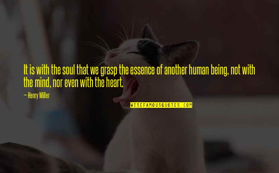 Human Essence Quotes By Henry Miller: It is with the soul that we grasp