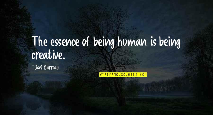 Human Essence Quotes By Joel Garreau: The essence of being human is being creative.