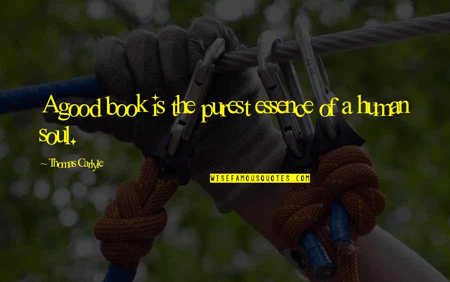 Human Essence Quotes By Thomas Carlyle: A good book is the purest essence of