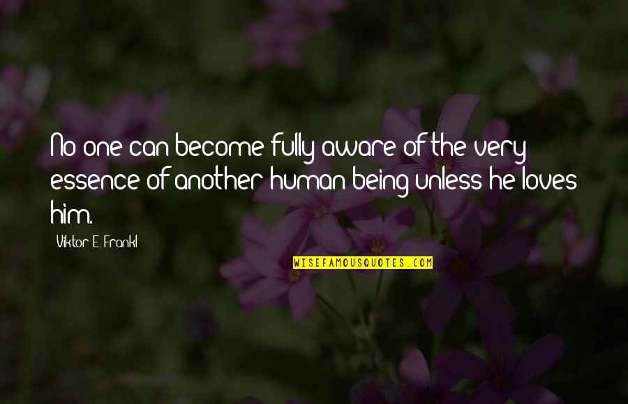 Human Essence Quotes By Viktor E. Frankl: No one can become fully aware of the