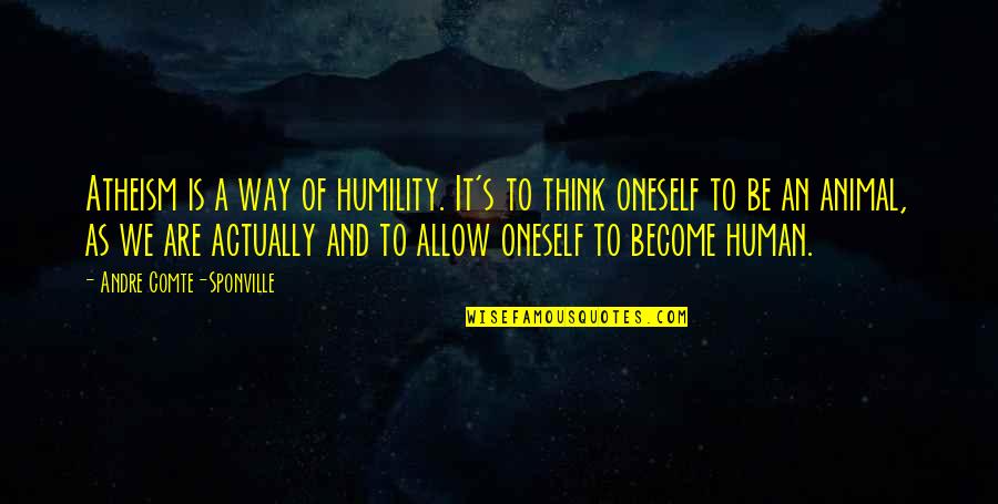 Human Ethics Quotes By Andre Comte-Sponville: Atheism is a way of humility. It's to