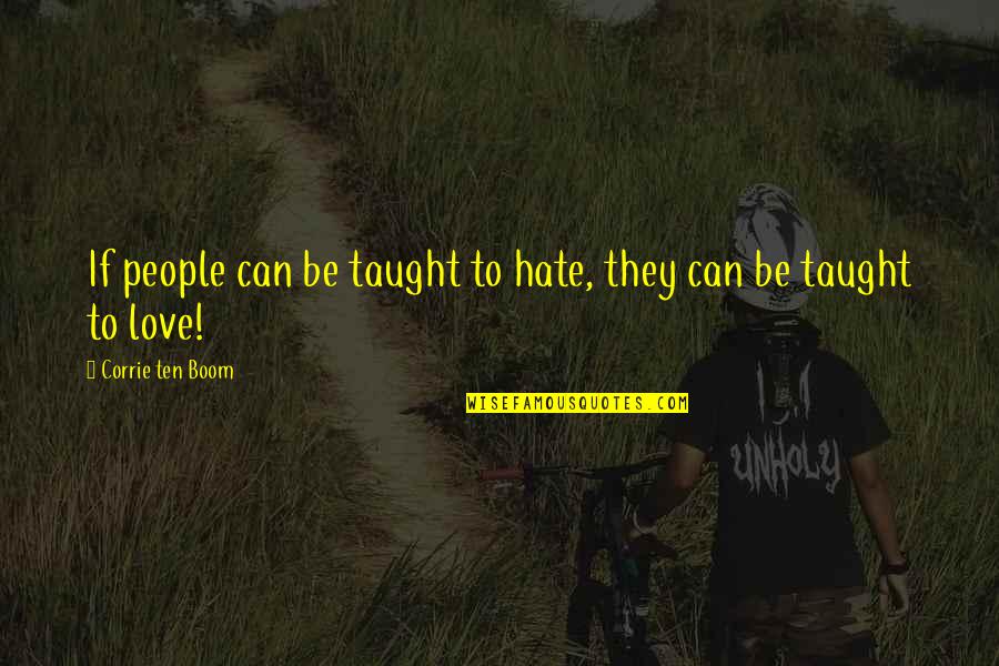 Human Ethics Quotes By Corrie Ten Boom: If people can be taught to hate, they