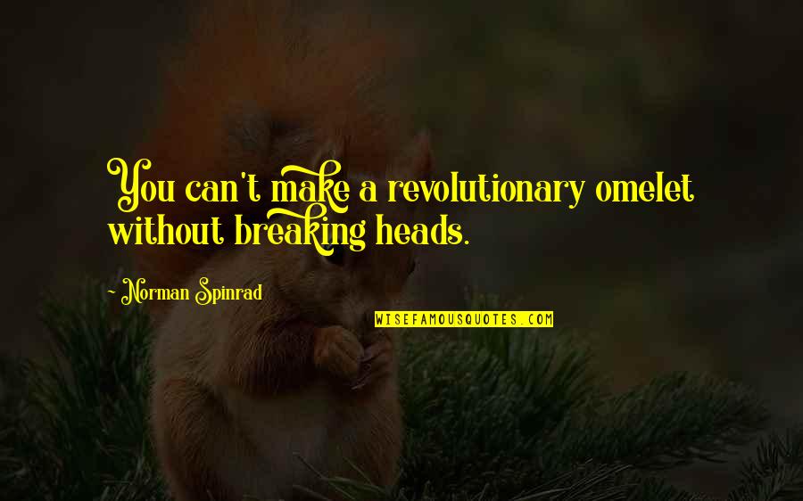 Human Evo Quotes By Norman Spinrad: You can't make a revolutionary omelet without breaking
