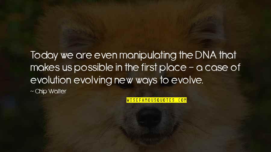 Human Evolving Quotes By Chip Walter: Today we are even manipulating the DNA that Human Evolving Quotes By Chip Walter: Today we are even manipulating the DNA that