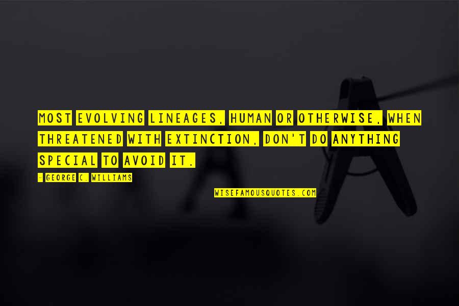 Human Evolving Quotes By George C. Williams: Most evolving lineages, human or otherwise, when threatened Human Evolving Quotes By George C. Williams: Most evolving lineages, human or otherwise, when threatened