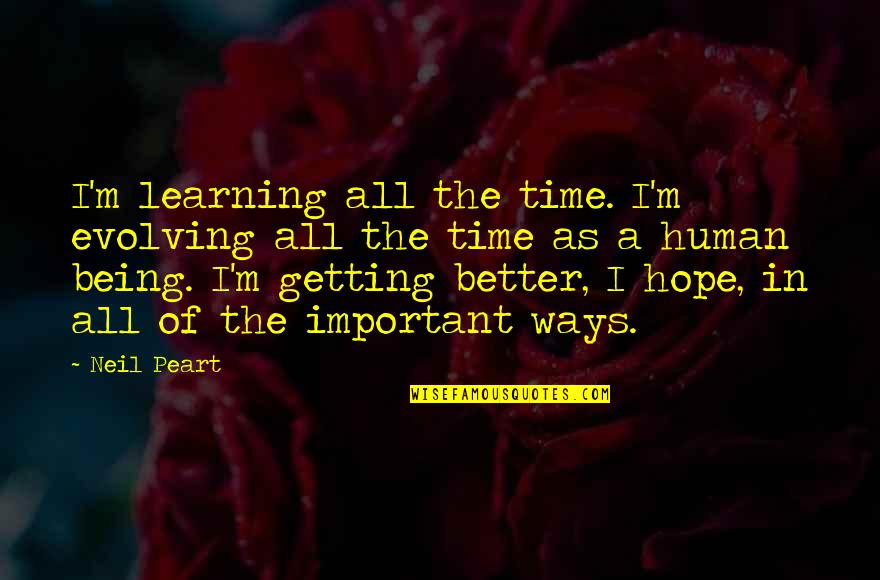 Human Evolving Quotes By Neil Peart: I'm learning all the time. I'm evolving all