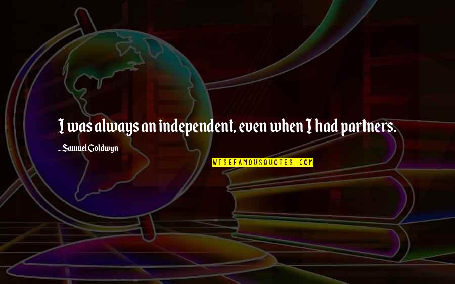 Human Evolving Quotes By Samuel Goldwyn: I was always an independent, even when I Human Evolving Quotes By Samuel Goldwyn: I was always an independent, even when I