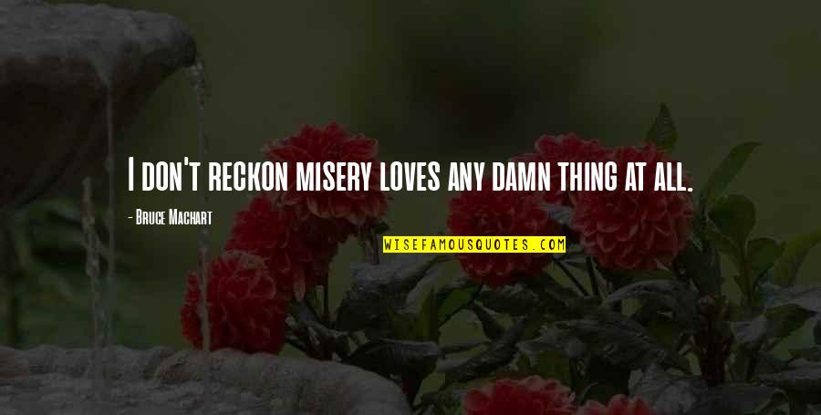 Human Exceptionalism Quotes By Bruce Machart: I don't reckon misery loves any damn thing