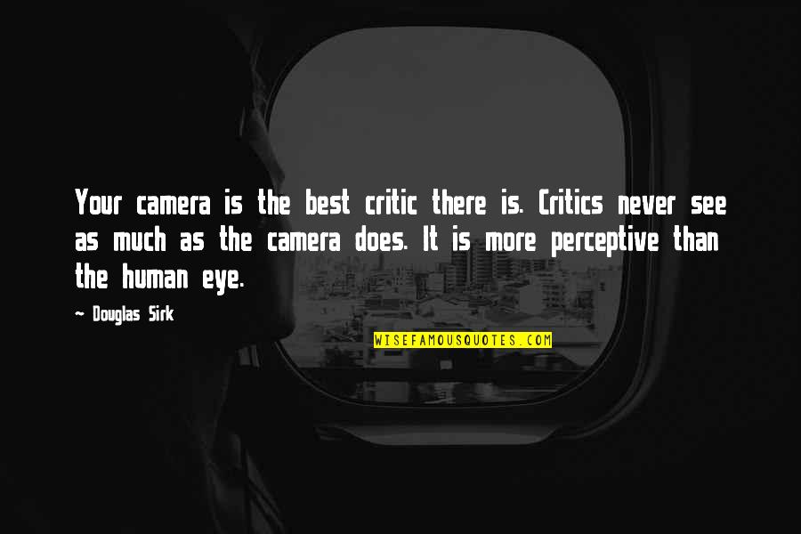 Human Eye Quotes By Douglas Sirk: Your camera is the best critic there is.