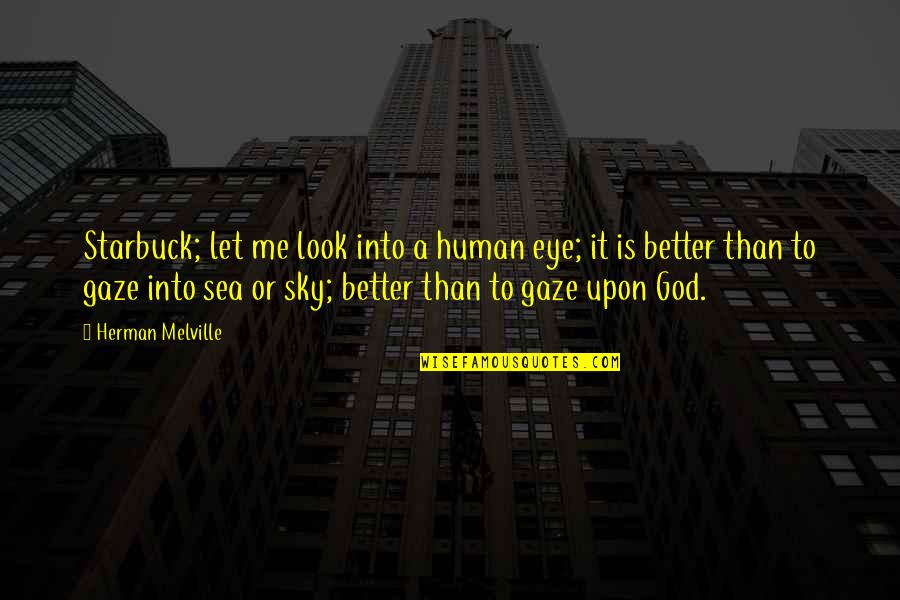 Human Eye Quotes By Herman Melville: Starbuck; let me look into a human eye;