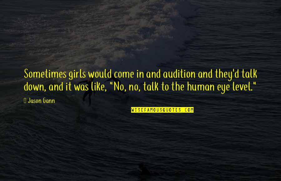 Human Eye Quotes By Jason Gann: Sometimes girls would come in and audition and