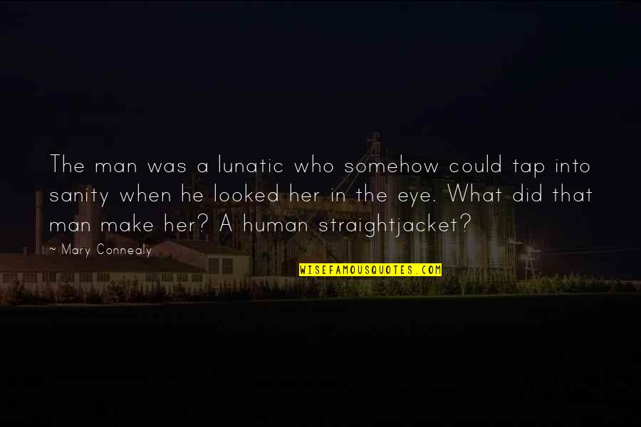 Human Eye Quotes By Mary Connealy: The man was a lunatic who somehow could