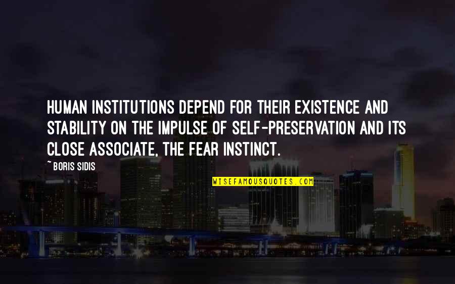 Human Fear Quotes By Boris Sidis: Human institutions depend for their existence and stability