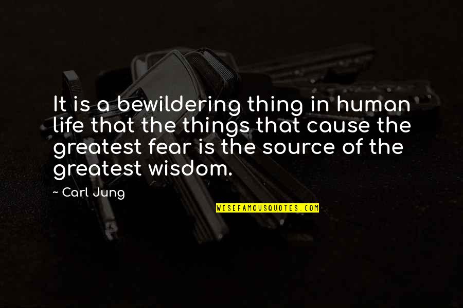 Human Fear Quotes By Carl Jung: It is a bewildering thing in human life