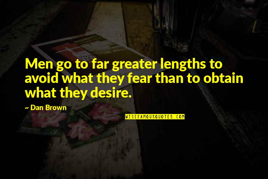 Human Fear Quotes By Dan Brown: Men go to far greater lengths to avoid