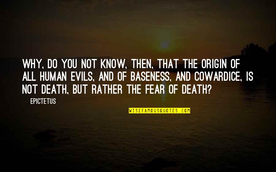 Human Fear Quotes By Epictetus: Why, do you not know, then, that the