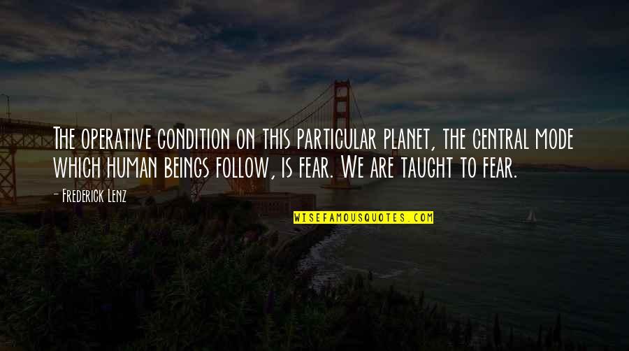 Human Fear Quotes By Frederick Lenz: The operative condition on this particular planet, the
