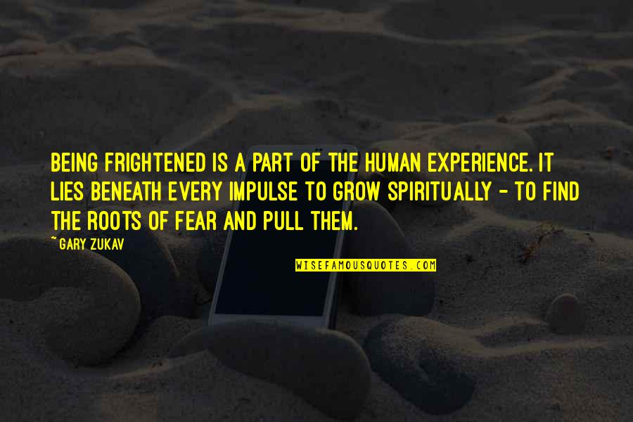 Human Fear Quotes By Gary Zukav: Being frightened is a part of the human