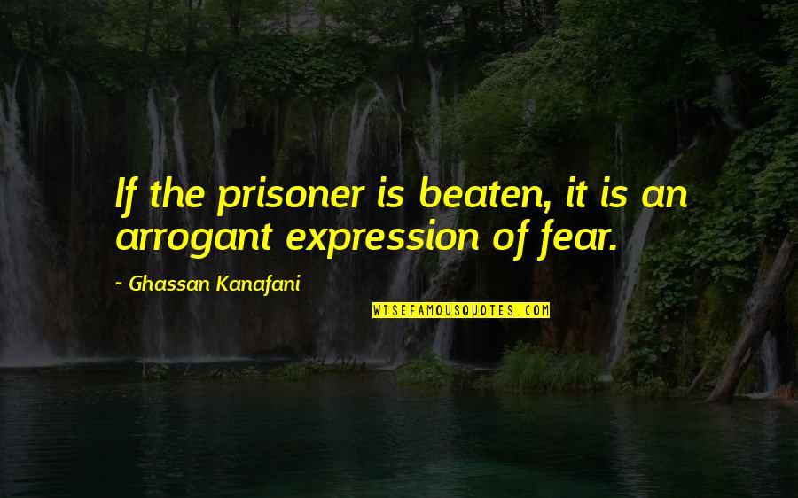 Human Fear Quotes By Ghassan Kanafani: If the prisoner is beaten, it is an
