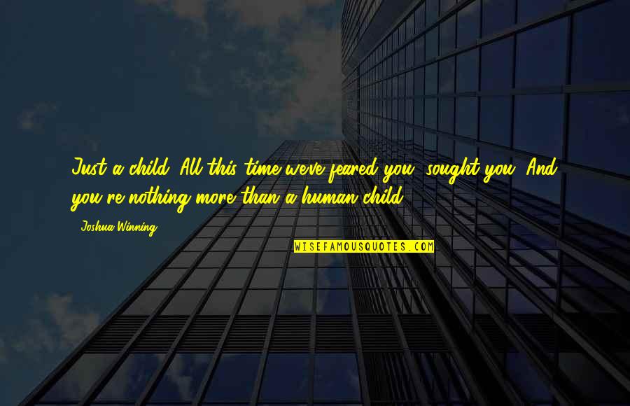 Human Fear Quotes By Joshua Winning: Just a child. All this time we've feared