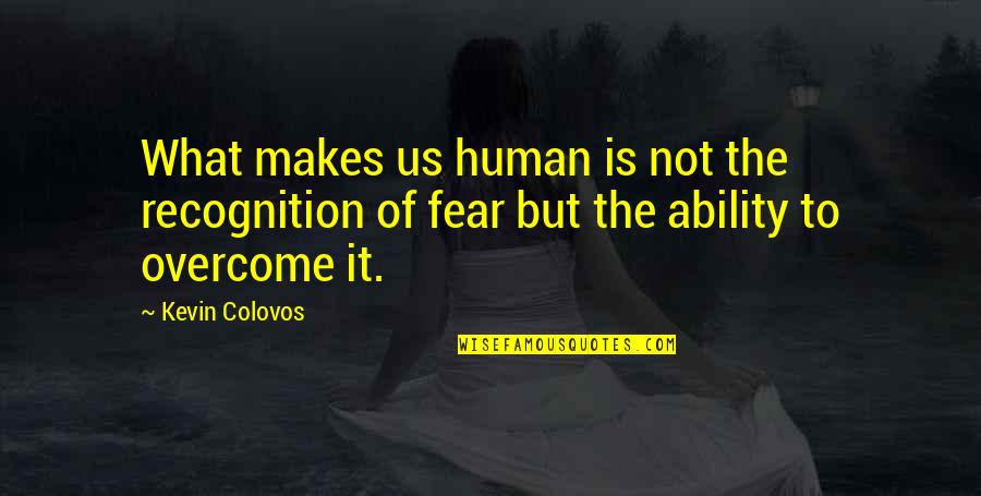 Human Fear Quotes By Kevin Colovos: What makes us human is not the recognition