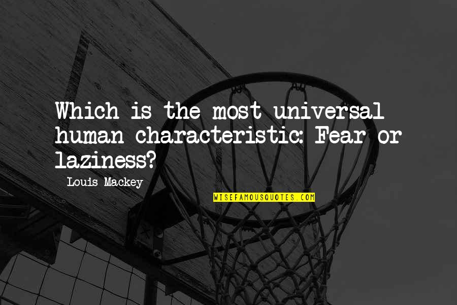 Human Fear Quotes By Louis Mackey: Which is the most universal human characteristic: Fear