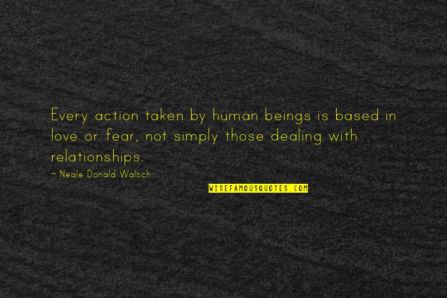 Human Fear Quotes By Neale Donald Walsch: Every action taken by human beings is based