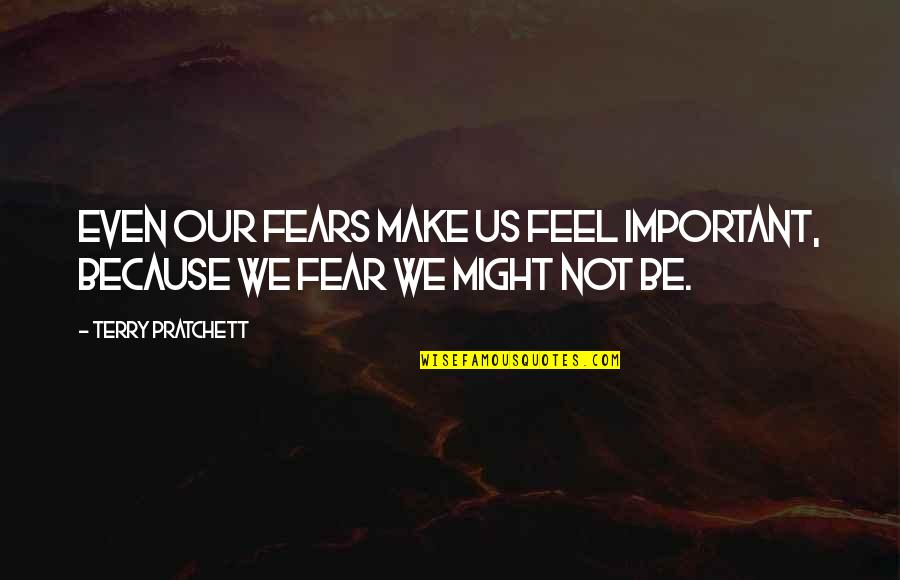 Human Fear Quotes By Terry Pratchett: Even our fears make us feel important, because