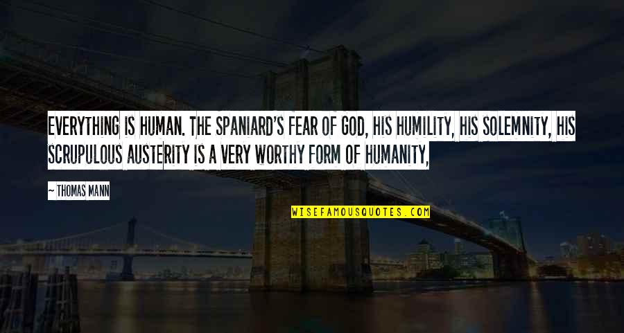 Human Fear Quotes By Thomas Mann: Everything is human. The Spaniard's fear of God,