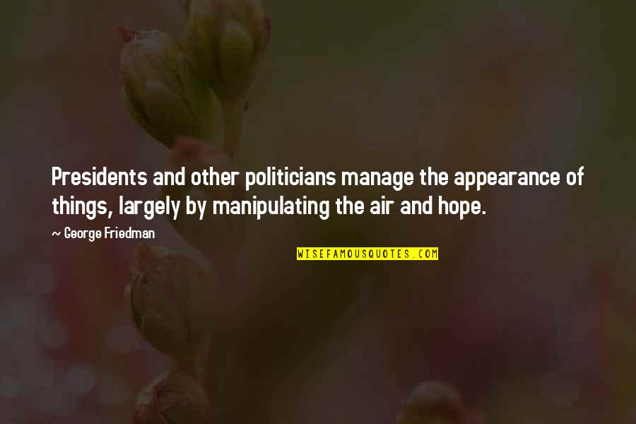 Human Flight Quotes By George Friedman: Presidents and other politicians manage the appearance of