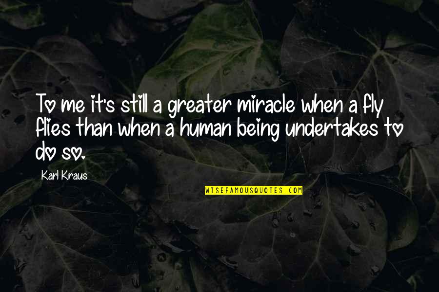 Human Flight Quotes By Karl Kraus: To me it's still a greater miracle when