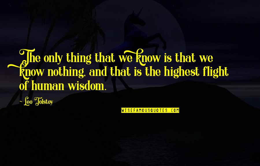 Human Flight Quotes By Leo Tolstoy: The only thing that we know is that