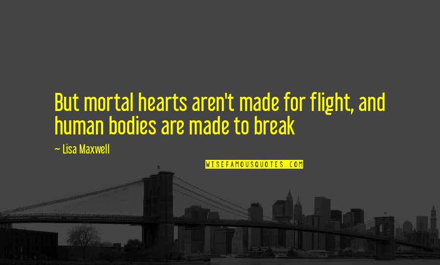 Human Flight Quotes By Lisa Maxwell: But mortal hearts aren't made for flight, and