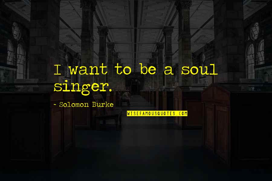 Human Flight Quotes By Solomon Burke: I want to be a soul singer.