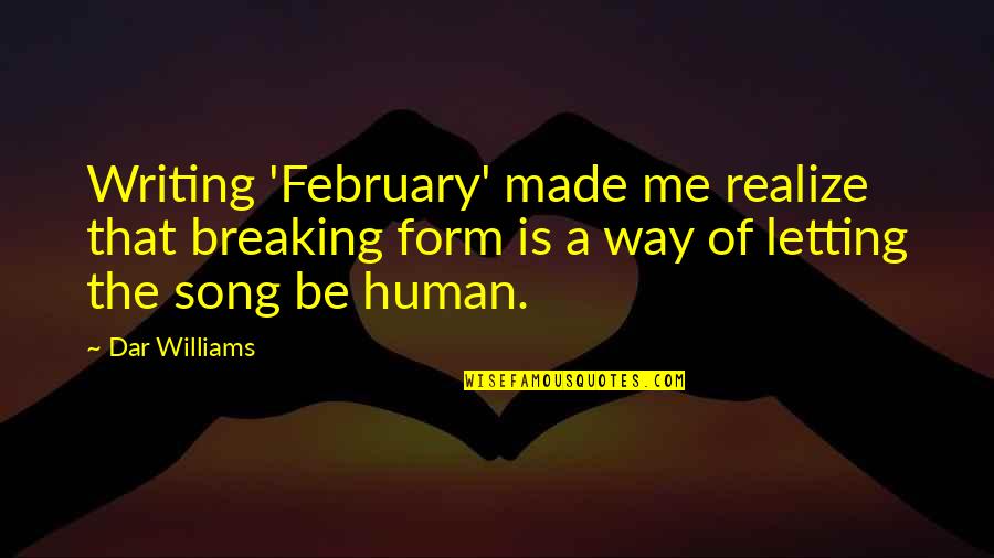 Human Form Quotes By Dar Williams: Writing 'February' made me realize that breaking form
