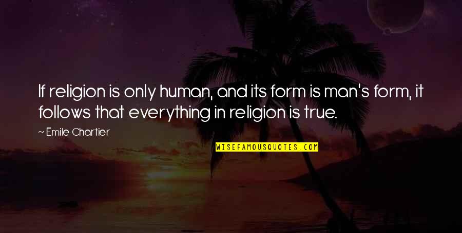 Human Form Quotes By Emile Chartier: If religion is only human, and its form